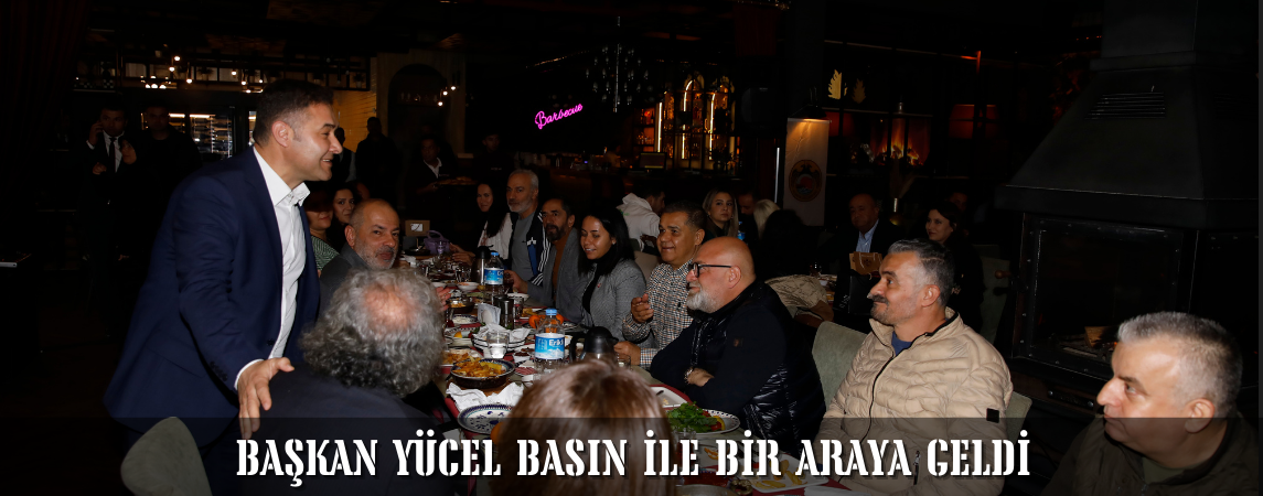 Başkan Yücel Basın ile Bir Araya Geldi