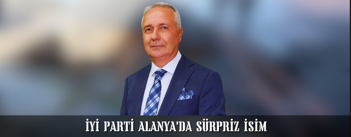 İYİ Parti Alanya'da Sürpriz İsim 